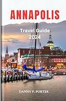 Algopix Similar Product 17 - ANNAPOLIS TRAVEL GUIDE 2024 A COMPLETE