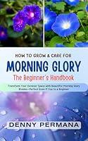 Algopix Similar Product 9 - The Complete Morning Glory Gardening