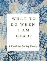 Algopix Similar Product 7 - What to Do When I am Dead A Checklist