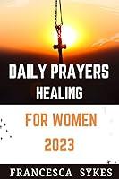 Algopix Similar Product 3 - DAILY PRAYERS HEALING FOR WOMEN 2023