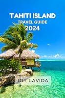 Algopix Similar Product 11 - TAHITI ISLAND TRAVEL GUIDE 2024 Tahiti