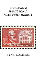 Algopix Similar Product 13 - Alexander Hamilton's Plan for America