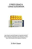 Algopix Similar Product 13 - CIPROFLOXACIN USAGE GUIDEBOOK Learn