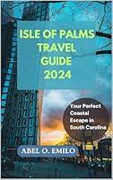 Algopix Similar Product 4 - ISLE OF PALMS TRAVEL GUIDE 2024 Your