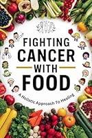 Algopix Similar Product 10 - Fighting Cancer With Food A Holistic