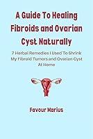Algopix Similar Product 10 - A Guide To Healing Fibroids and Ovarian