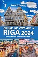 Algopix Similar Product 4 - GUIDE DE VOYAGE  RIGA 2024 Dcouvrez