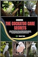 Algopix Similar Product 3 - Cockatoos The Cockatoo Care Secrets A