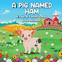 Algopix Similar Product 14 - A Pig Named Ham: A Tale of Faithfulness