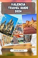 Algopix Similar Product 2 - VALENCIA TRAVEL GUIDE 2024 Your