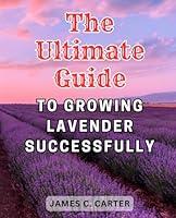 Algopix Similar Product 9 - The Ultimate Guide to Growing Lavender