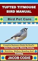 Algopix Similar Product 18 - TUFTED TITMOUSE BIRD MANUAL Bird Pet