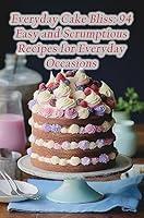 Algopix Similar Product 13 - Everyday Cake Bliss 94 Easy and