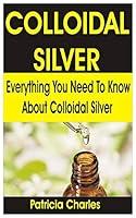 Algopix Similar Product 7 - COLLOIDAL SILVER Everything You Need