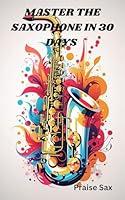 Algopix Similar Product 9 - MASTER THE SAXOPHONE IN 30 DAYS A