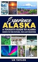 Algopix Similar Product 1 - Experience Alaska A Tourists Guide to