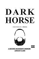 Algopix Similar Product 13 - Dark Horse: A Boxing Manager's Memoir