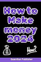 Algopix Similar Product 14 - HOW TO MAKE MONEY 2024: A Short Book