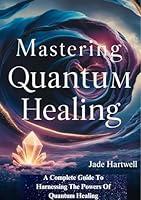 Algopix Similar Product 15 - MASTERING QUANTUM HEALING A Complete