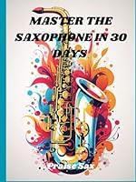 Algopix Similar Product 19 - MASTER THE SAXOPHONE IN 30 DAYS A