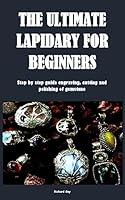 Algopix Similar Product 8 - THE ULTIMATE LAPIDARY FOR BEGINNERS 