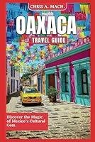 Algopix Similar Product 11 - OAXACA TRAVEL GUIDE 2024 Discover the