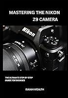 Algopix Similar Product 16 - MASTERING THE NIKON Z9 CAMERA The