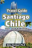 Algopix Similar Product 11 - TRAVEL GUIDE TO SANTIAGO CHILE 2023 