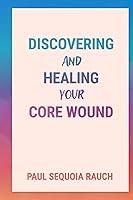 Algopix Similar Product 17 - Discovering and Healing Your Core Wound