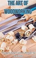 Algopix Similar Product 14 - The Art of Woodworking A StepbyStep