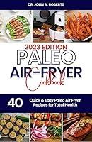 Algopix Similar Product 2 - Paleo Air Fryer Cookbook 2023 Satisfy