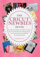 Algopix Similar Product 14 - The Cricut Newbies Book The Ultimate