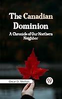 Algopix Similar Product 10 - The Canadian Dominion A CHRONICLE OF