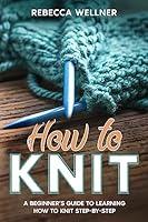 Algopix Similar Product 14 - How to Knit A Beginners Guide to