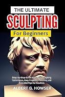 Algopix Similar Product 6 - THE ULTIMATE SCULPTING FOR BEGINNERS