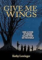 Algopix Similar Product 11 - Give Me Wings How a Choir of Slaves