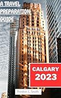 Algopix Similar Product 2 - THE CALGARY TRAVEL GUIDE 2023