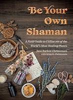 Algopix Similar Product 8 - Be Your Own Shaman A Field Guide to