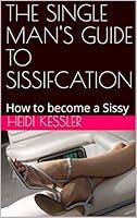 Algopix Similar Product 12 - THE SINGLE MANS GUIDE TO SISSIFCATION