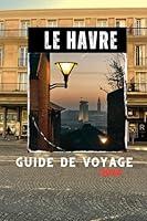 Algopix Similar Product 8 - LE HAVRE GUIDE DE VOYAGE 2024 Conseils