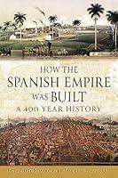 Algopix Similar Product 15 - How the Spanish Empire Was Built A 400