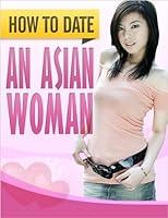 Algopix Similar Product 8 - How To Date An Asian Woman How To