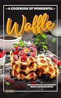 Algopix Similar Product 12 - A Cookbook of Wonderful Waffle 