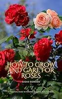 Algopix Similar Product 9 - HOW TO GROW AND CARE FOR ROSES A