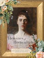 Algopix Similar Product 12 - Heroines of Horticulture A Celebration