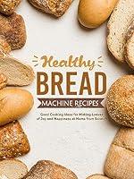 Algopix Similar Product 8 - Healthy Bread Machine Recipes Good