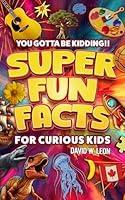 Algopix Similar Product 13 - Super Fun Facts For Curious Kids You