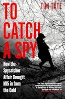 Algopix Similar Product 2 - To Catch a Spy How the Spycatcher