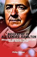 Algopix Similar Product 1 - ALEXANDER HAMILTON BIOGRAPHY ALEXANDER