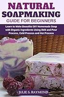 Algopix Similar Product 6 - Natural Soapmaking Guide for Beginners